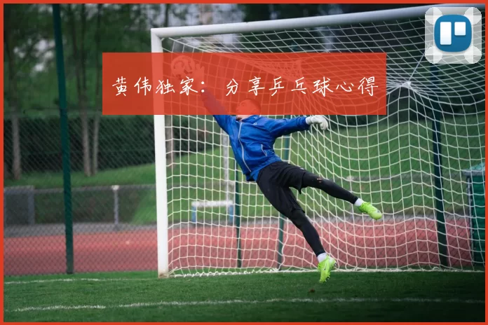 黄伟独家：分享乒乓球心得